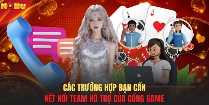 Các trường hợp bạn cần kết nối team hỗ trợ của cổng game