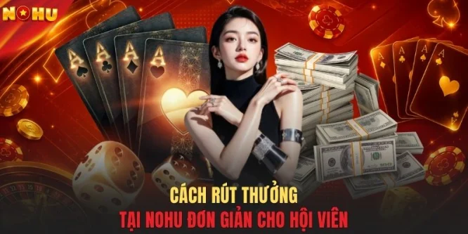 Cách rút thưởng tại NOHU đơn giản cho hội viên
