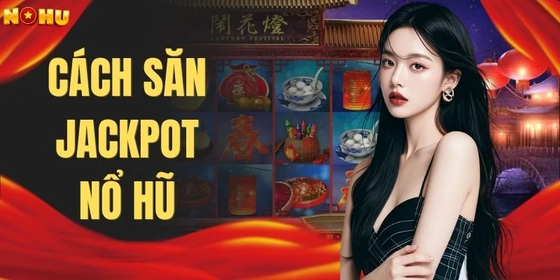 Cách Săn Jackpot Nổ Hũ Ẵm Ngay 500 Triệu Cực Dễ Từ Cao Thủ