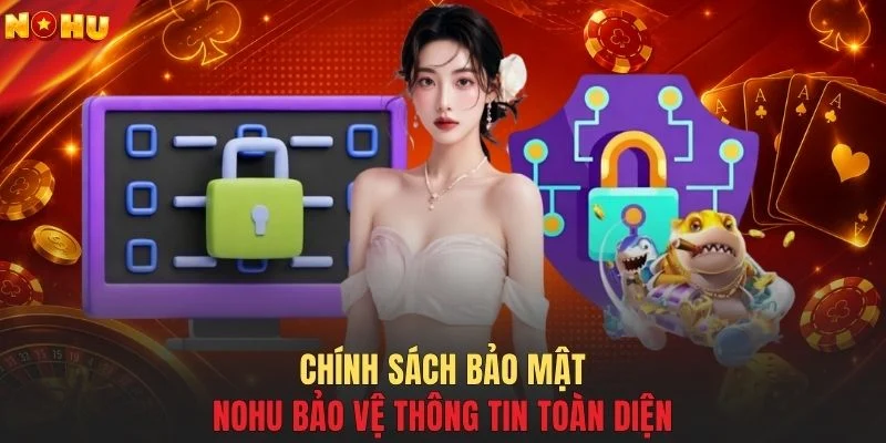 Chính sách bảo mật NOHU bảo vệ thông tin toàn diện