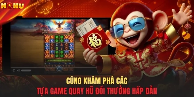 Cùng khám phá các tựa game quay hũ đổi thưởng hấp dẫn