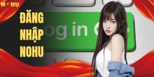 Đăng Nhập NOHU - Chạm Tay Vào Thế Giới Giải Trí Chỉ 3 Phút