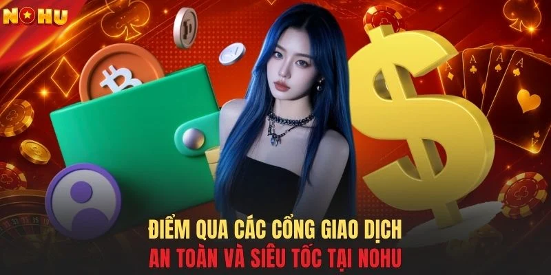 Điểm qua các cổng giao dịch an toàn và siêu tốc tại NOHU