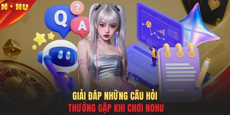 Giải đáp những câu hỏi thường gặp khi chơi NOHU