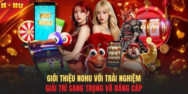 Giới thiệu NOHU với trải nghiệm giải trí sang trọng và đẳng cấp