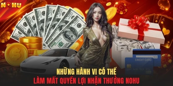 Những hành vi có thể làm mất quyền lợi nhận thưởng NOHU