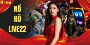 Nổ Hũ Live22 | Săn Hũ X5 Tại Sảnh Game Độc Quyền Cực Hot