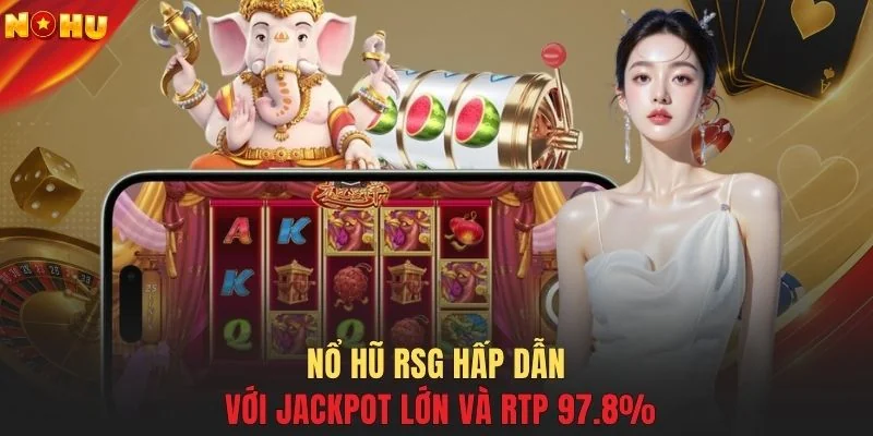 Nổ hũ RSG hấp dẫn với Jackpot lớn và RTP 97.8%
