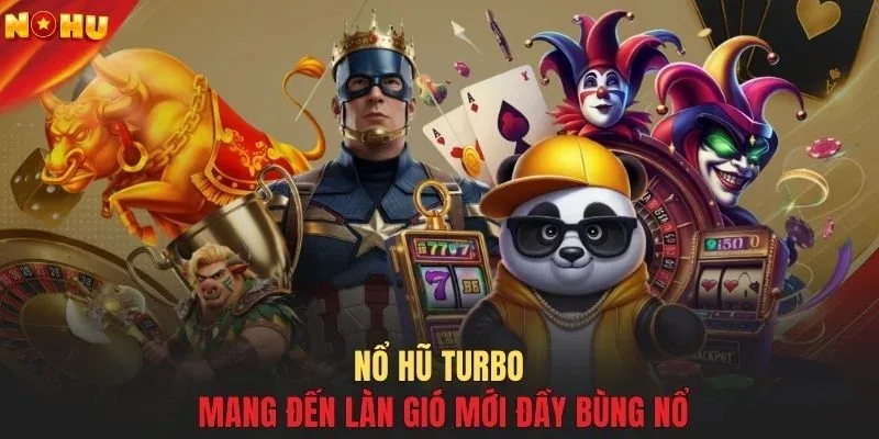 Nổ hũ Turbo mang đến làn gió mới đầy bùng nổ
