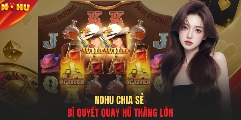 NOHU chia sẻ bí quyết quay hũ thắng lớn