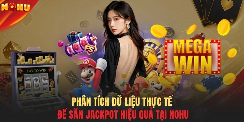 Phân tích dữ liệu thực tế để săn jackpot hiệu quả tại NOHU