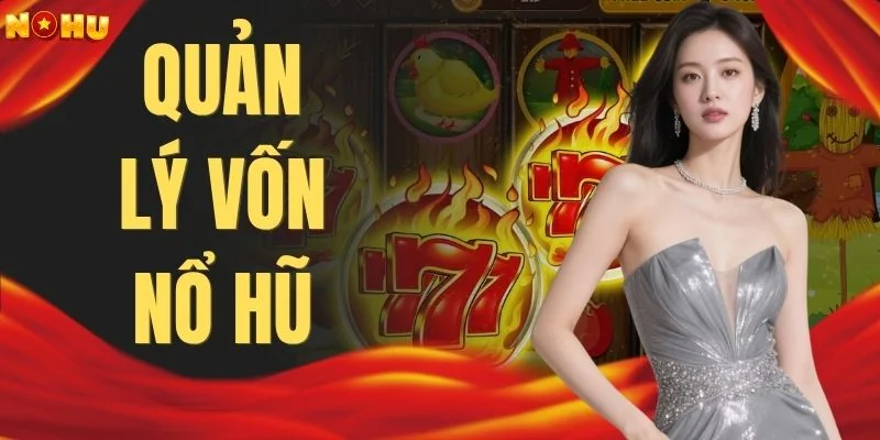 Quản Lý Vốn Nổ Hũ | Kiểm Soát Ngân Sách Qua 5 Mốc Cược