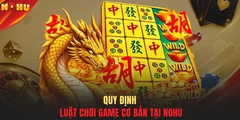 Quy định luật chơi game cơ bản tại NOHU