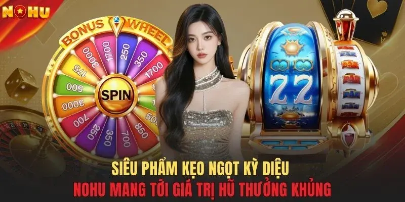 Siêu phẩm kẹo ngọt kỳ diệu NOHU mang tới giá trị hũ thưởng khủng