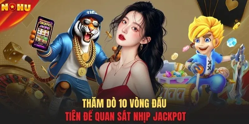 Thăm dò 10 vòng đầu tiên để quan sát nhịp jackpot