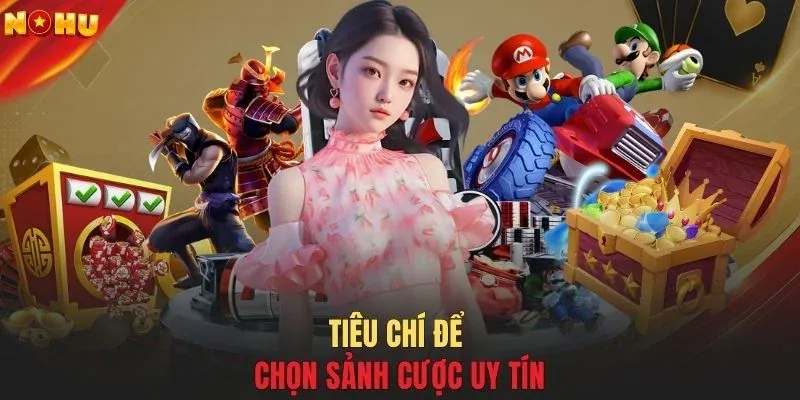 Tiêu chí để chọn sảnh cược uy tín