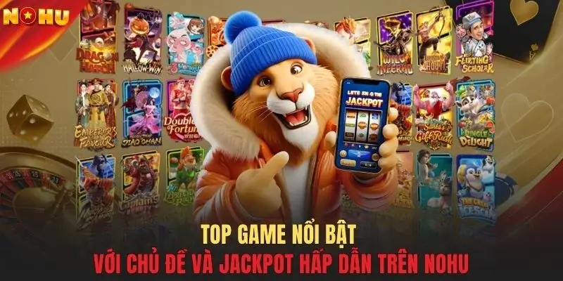 Top game nổi bật với chủ đề và Jackpot hấp dẫn trên NOHU
